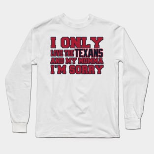 Only Love the Texans and My Momma! Long Sleeve T-Shirt